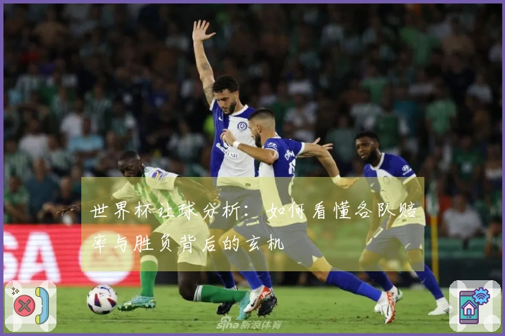 世界杯让球分析：如何看懂各队赔率与胜负背后的玄机